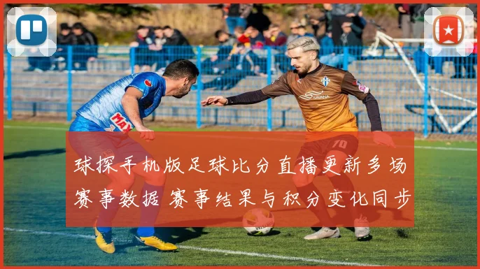 球探手机版足球比分直播更新多场赛事数据 赛事结果与积分变化同步呈现