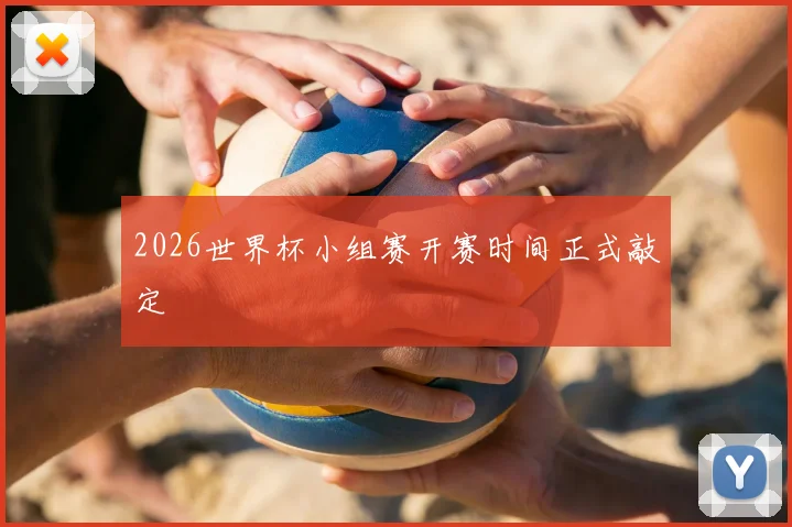 2026世界杯小组赛开赛时间正式敲定