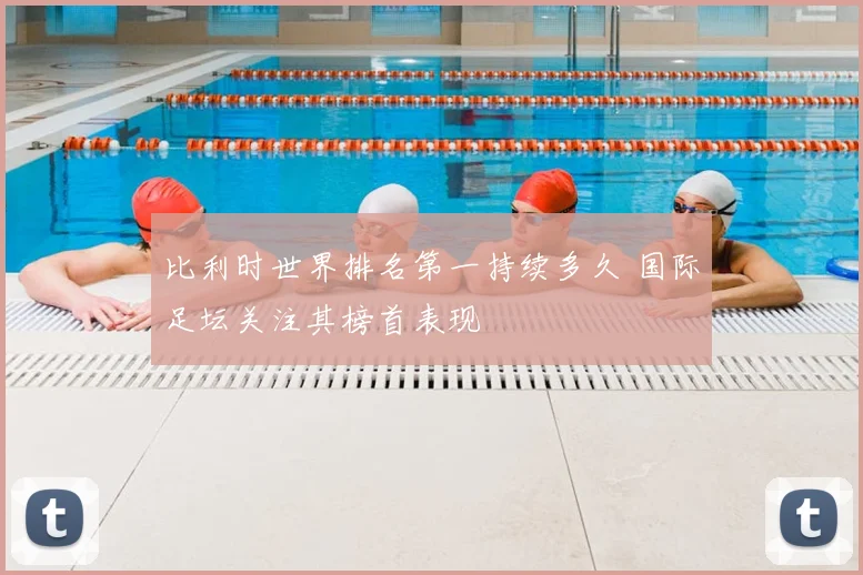 比利时世界排名第一持续多久 国际足坛关注其榜首表现