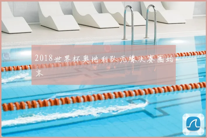 2018世界杯奥地利队无缘决赛圈始末