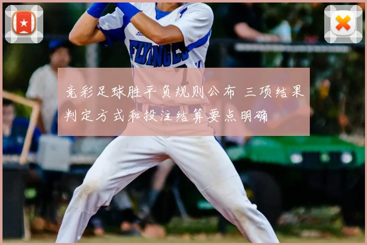 竞彩足球胜平负规则公布 三项结果判定方式和投注结算要点明确