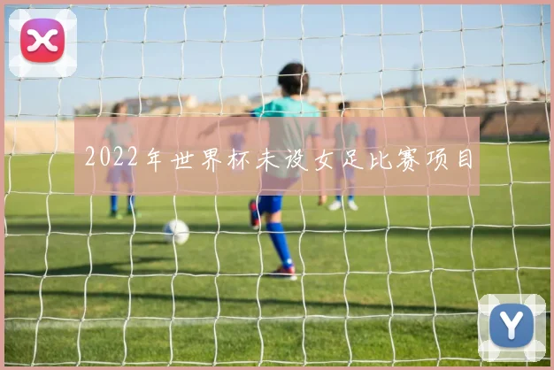 2022年世界杯未设女足比赛项目