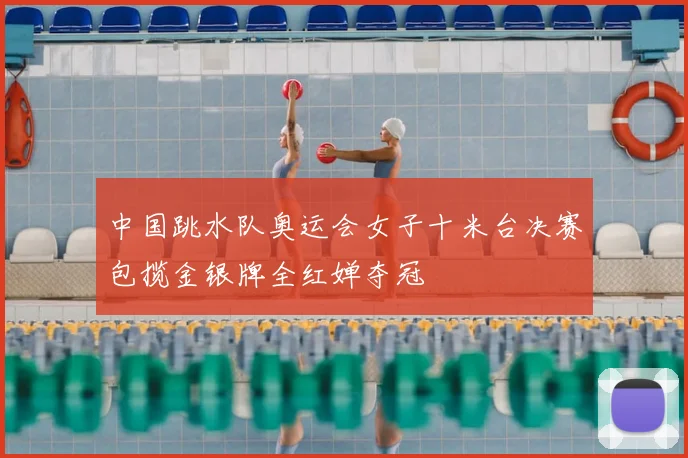 中国跳水队奥运会女子十米台决赛包揽金银牌全红婵夺冠