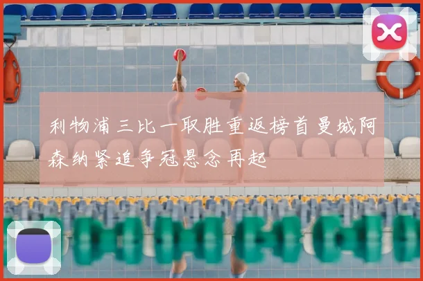 利物浦三比一取胜重返榜首曼城阿森纳紧追争冠悬念再起