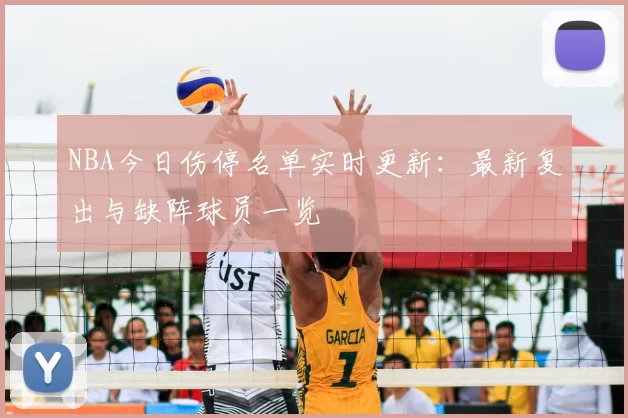 NBA今日伤停名单实时更新:最新复出与缺阵球员一览
