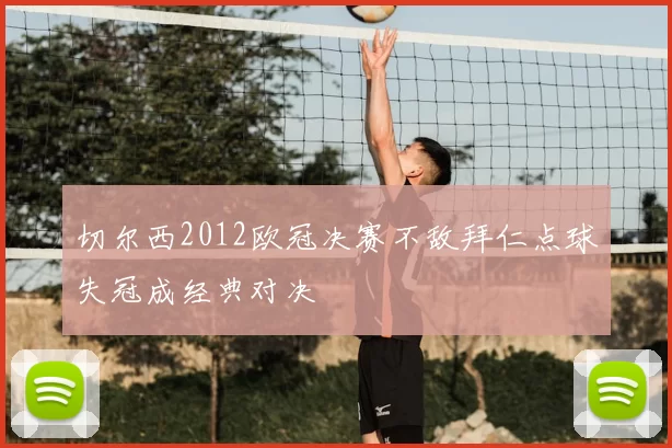 切尔西2012欧冠决赛不敌拜仁点球失冠成经典对决